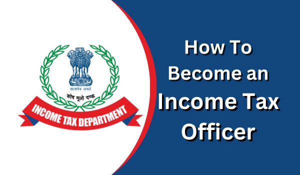 How To Become an Income Tax Officer