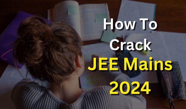 How To Crack JEE Mains 2024